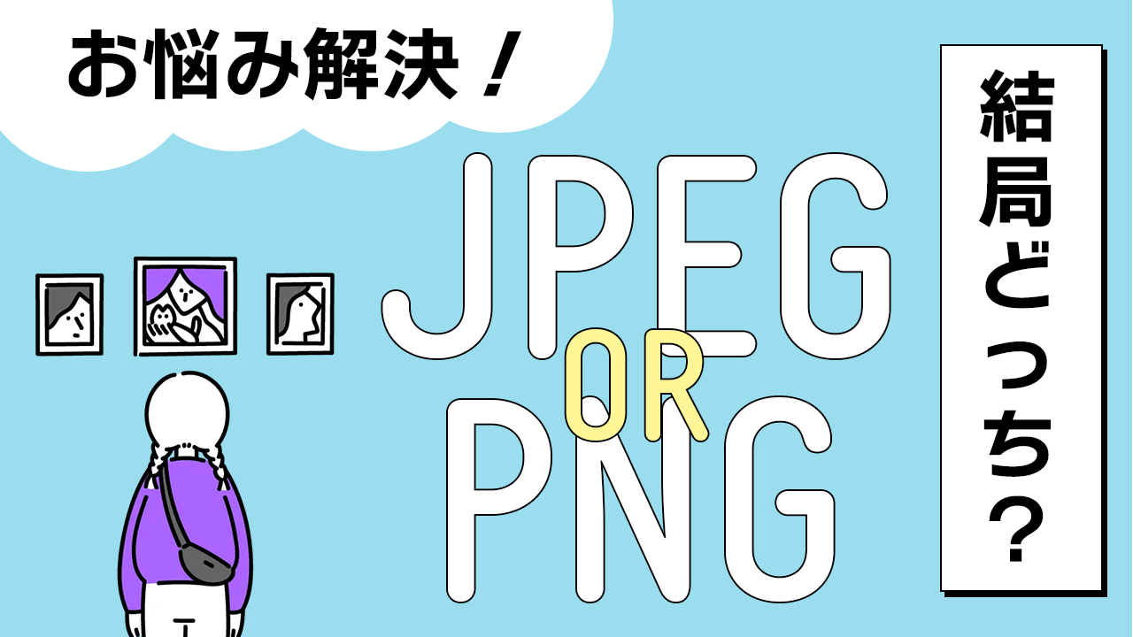 【結局どっちがいいの？】JPEG形式（.jpg・.jpeg）とPNG形式（.png）の違いを正しく理解して、使い分けよう！